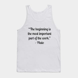 “The beginning is the most important part of the work.” - Plato Tank Top